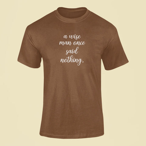 a wise man once said nothing t shirt brown