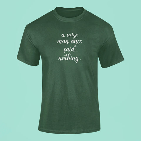 a wise man once said nothing t shirt green