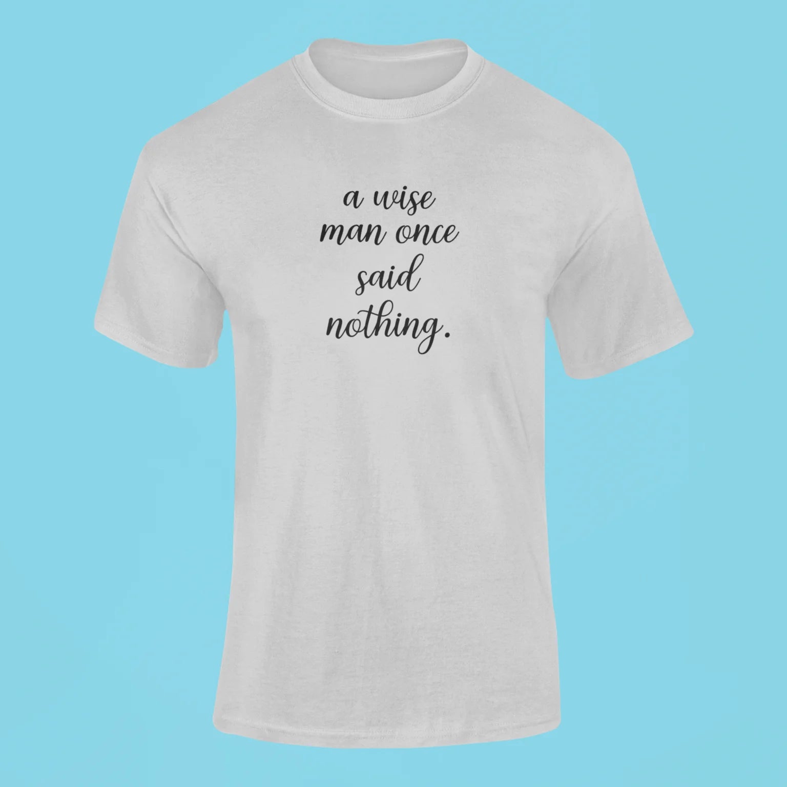 a wise man once said nothing t shirt grey