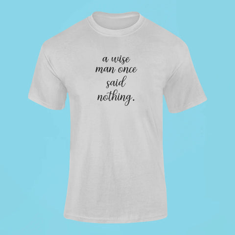 a wise man once said nothing t shirt grey