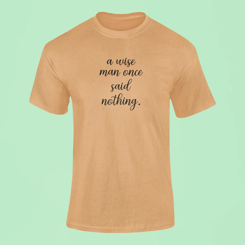 a wise man once said nothing t shirt mustard yellow