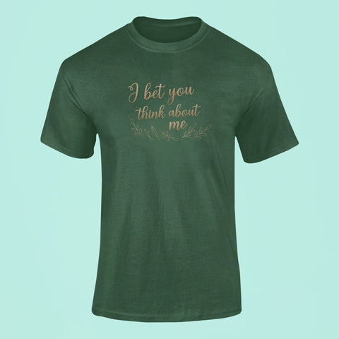 i bet you think about me t shirt green