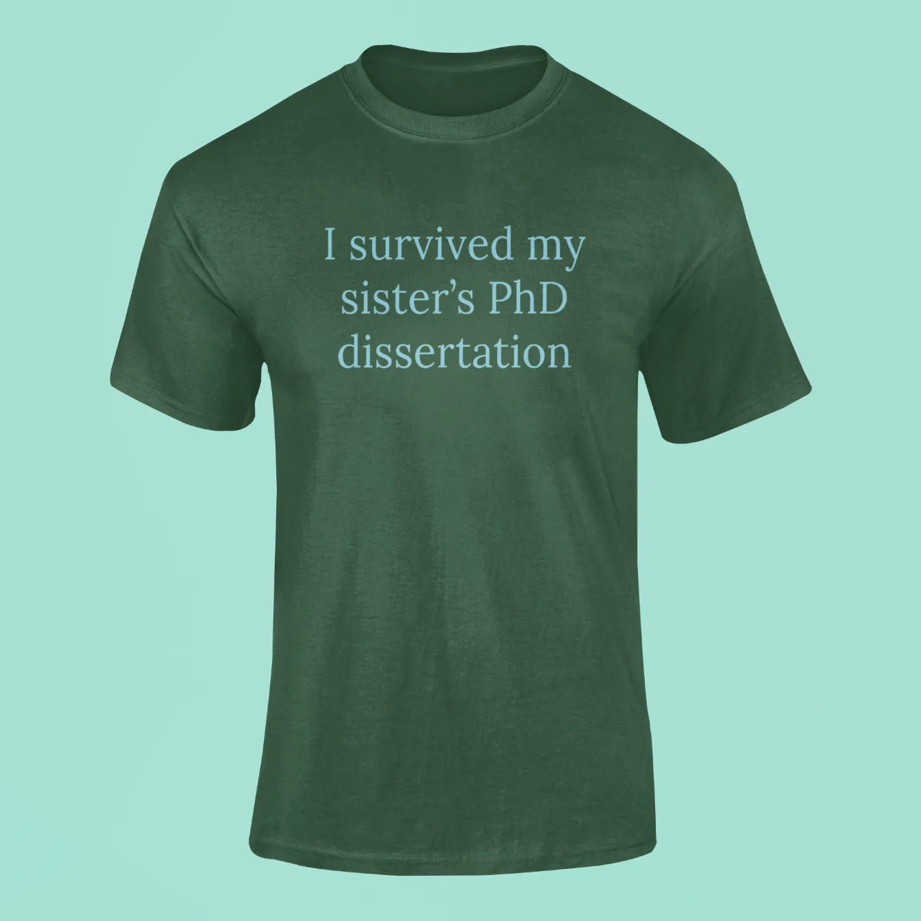 i survived my sisters phd dissertation t shirt green