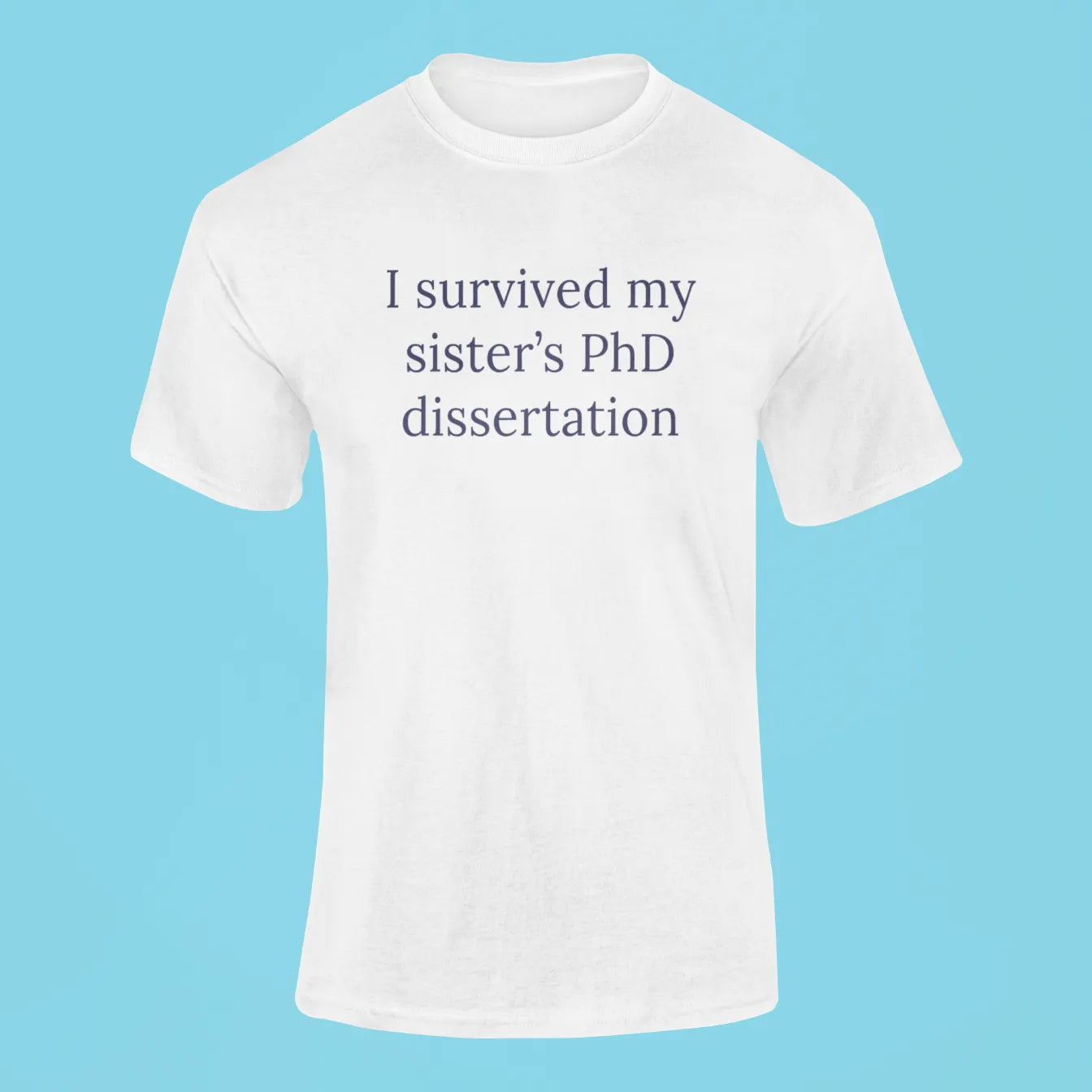 i survived my sisters phd dissertation t shirt white