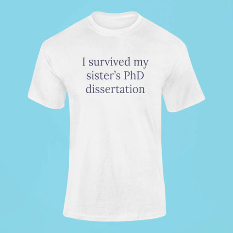 i survived my sisters phd dissertation t shirt white