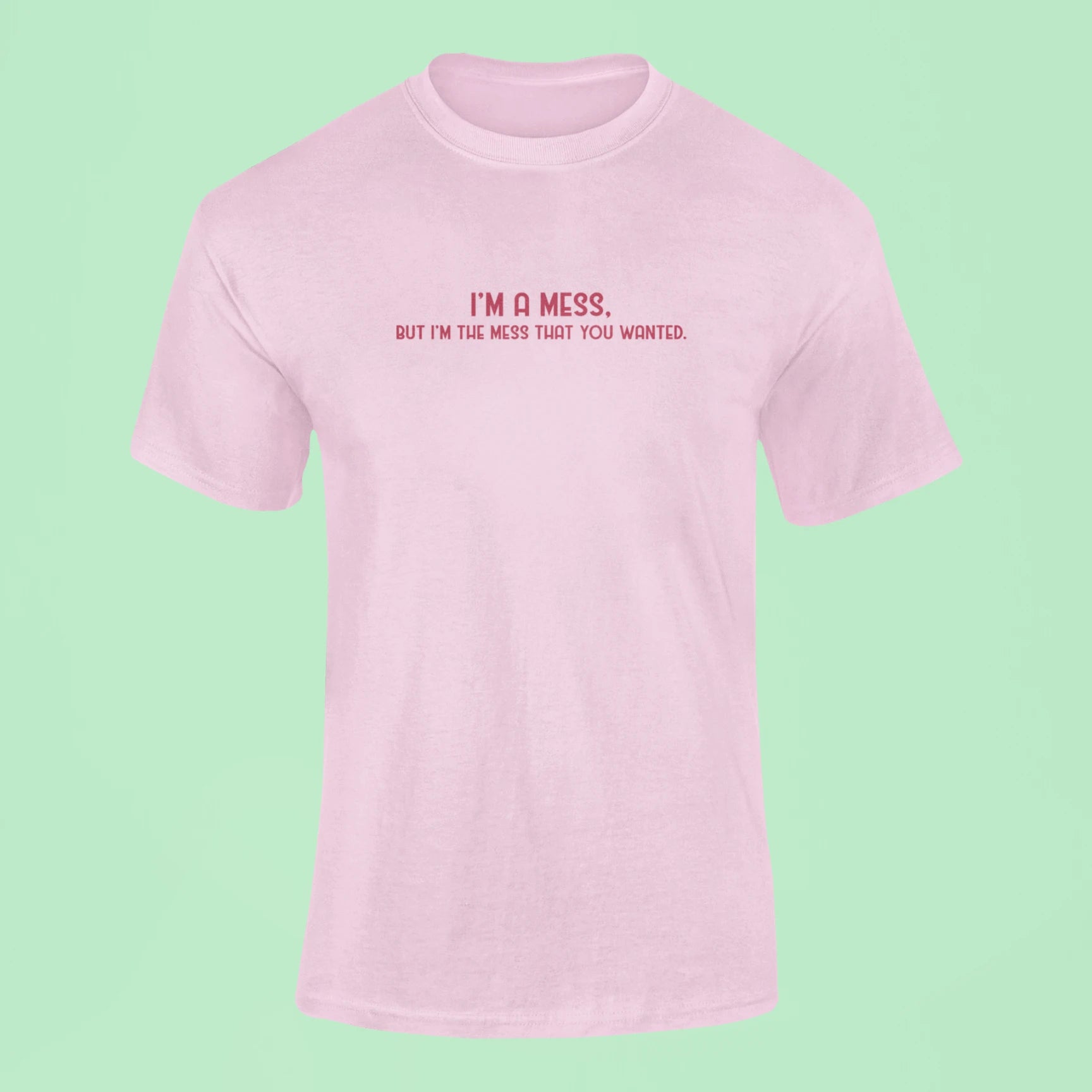 im a mess but im the mess that you wanted t shirt pink