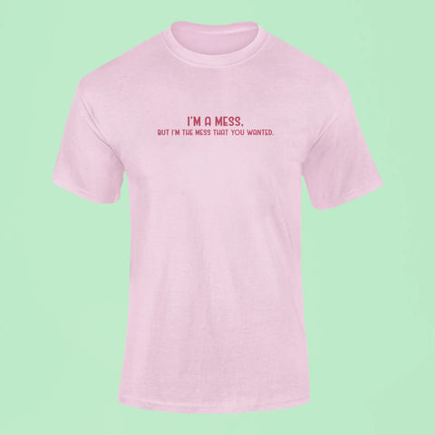 im a mess but im the mess that you wanted t shirt pink