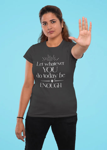 Let whatever you do today be enough