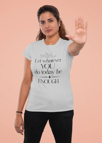 Let whatever you do today be enough