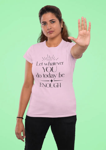 Let whatever you do today be enough