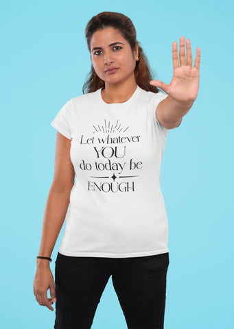 Let whatever you do today be enough