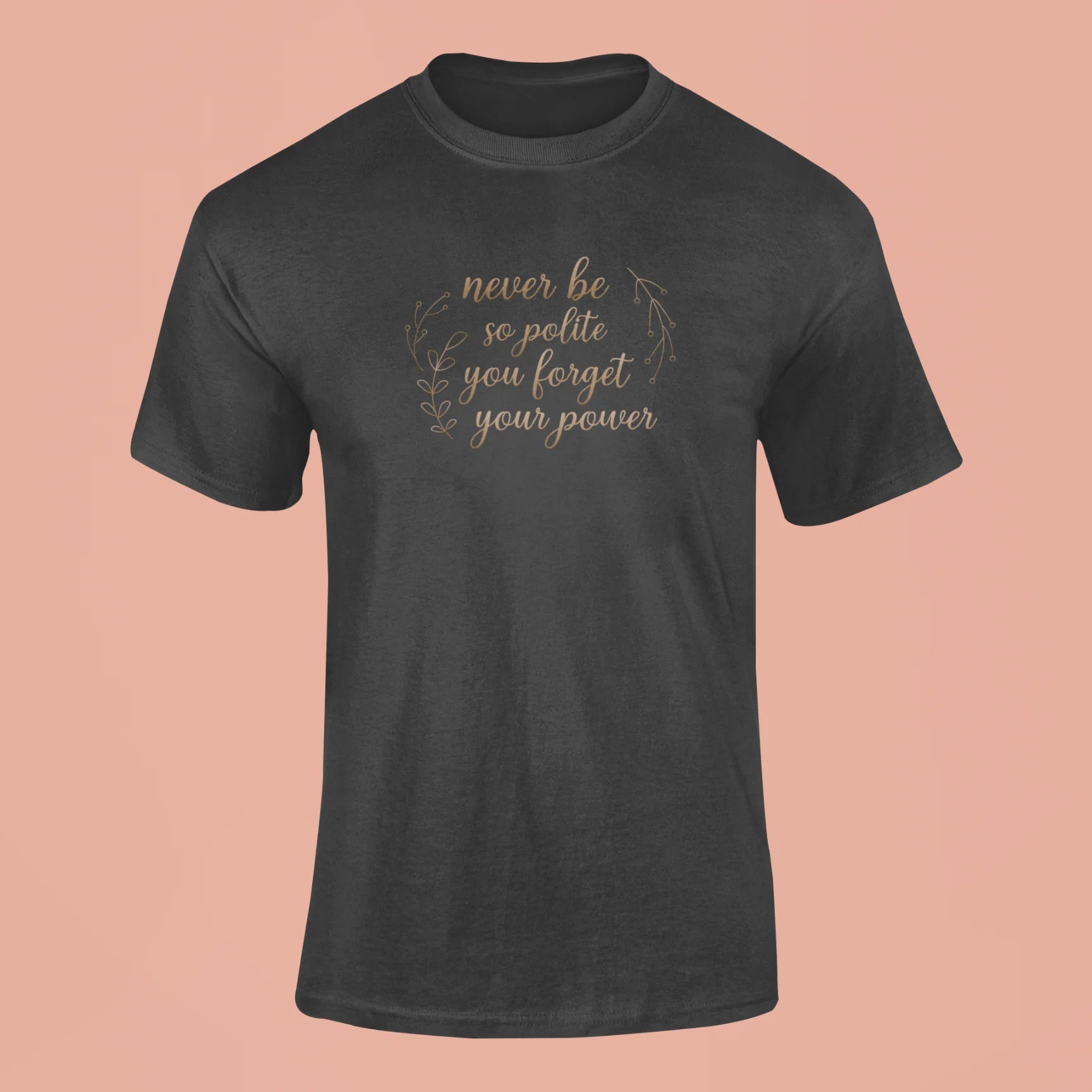 never be so polite you forget your power t shirt black