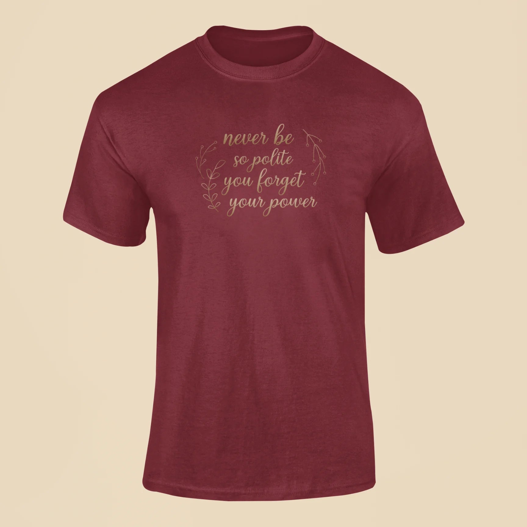 never be so polite you forget your power t shirt maroon