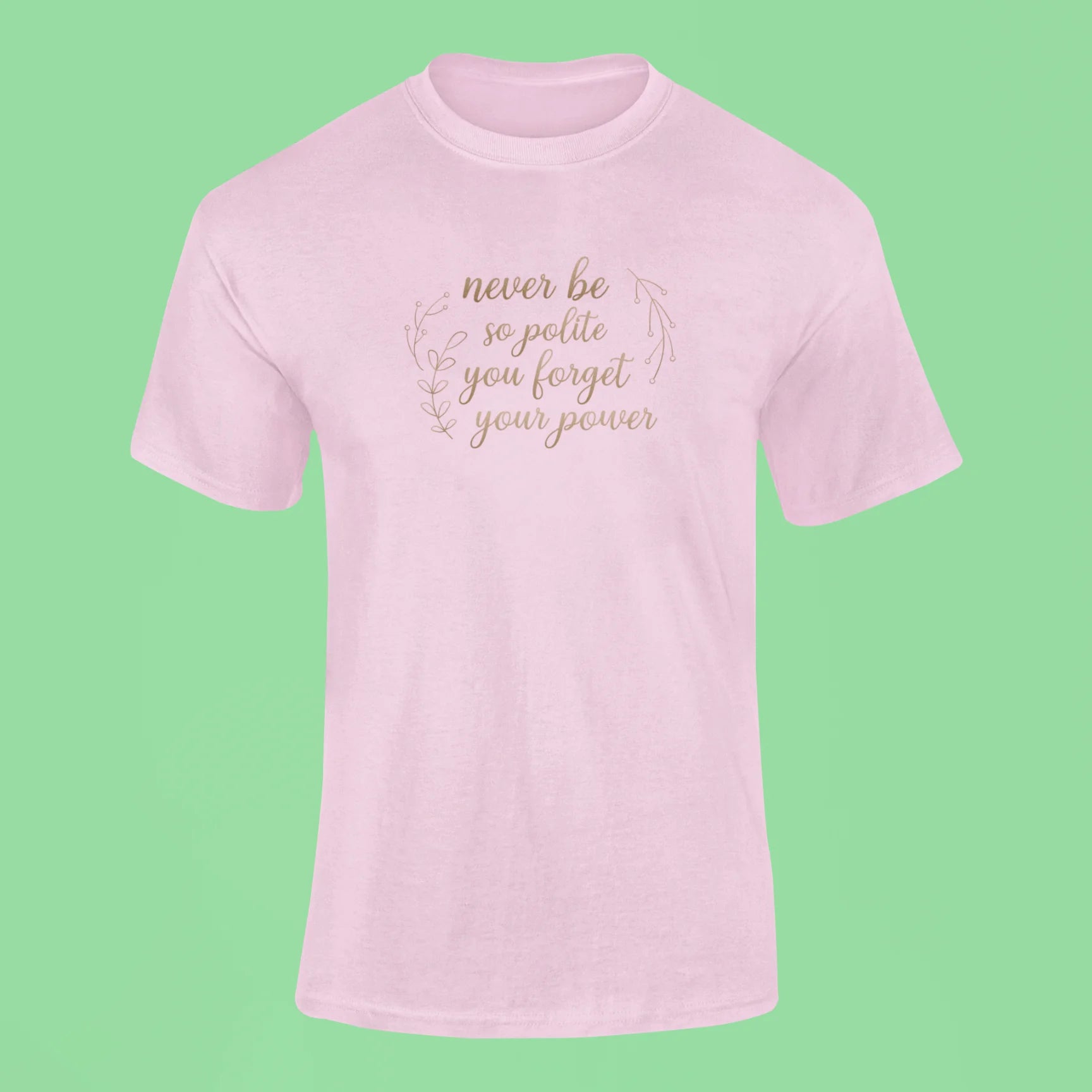 never be so polite you forget your power t shirt pink