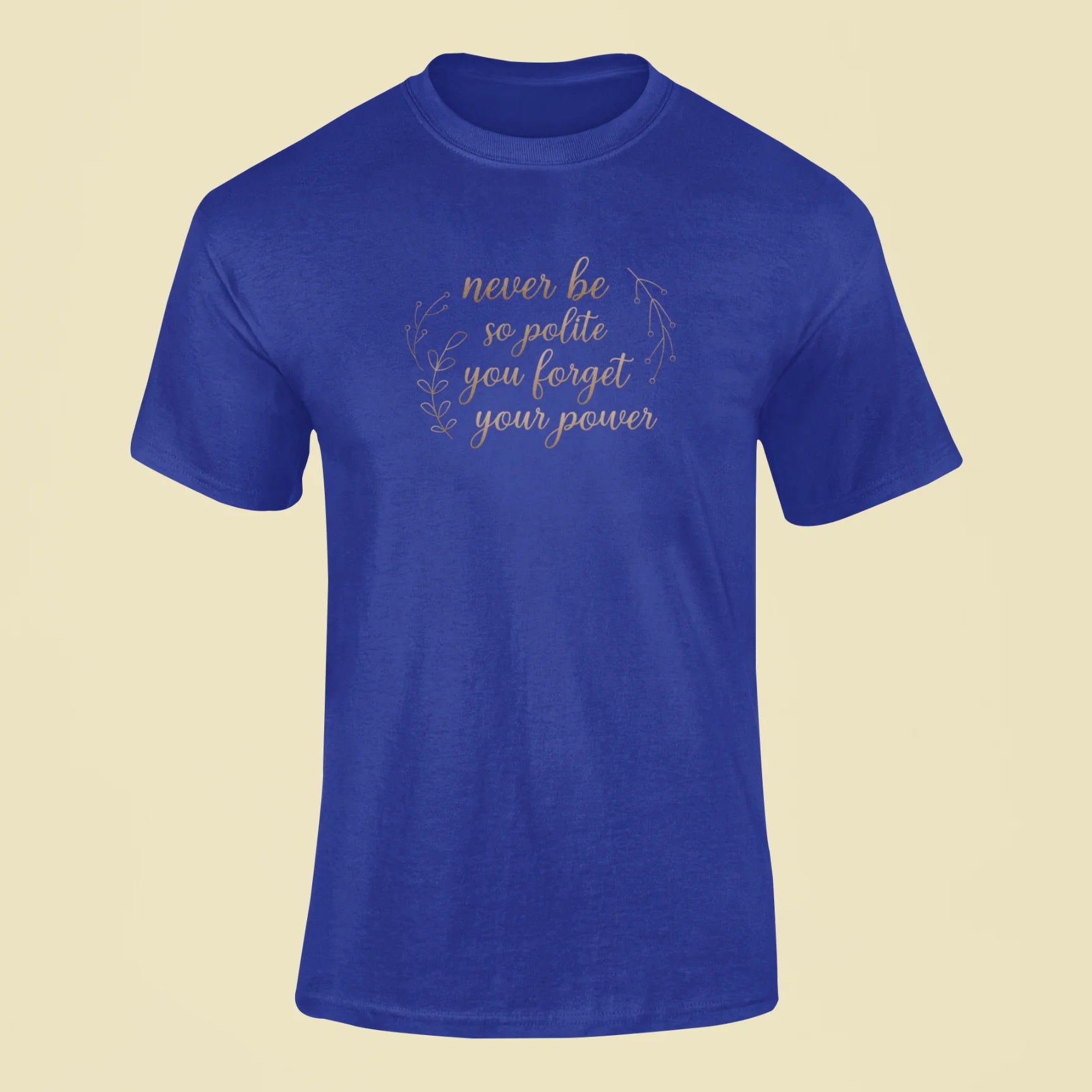 never be so polite you forget your power t shirt royal blue