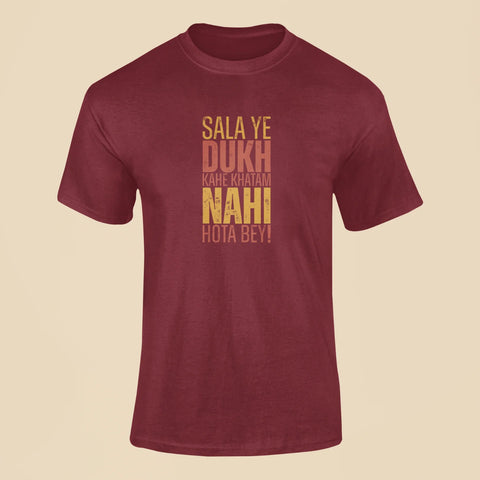 sala ye dukh kahe khatam nahi hota bey t shirt maroon