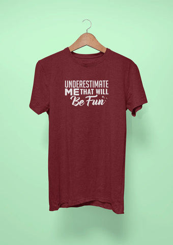 underestimate me that will be fun maroon