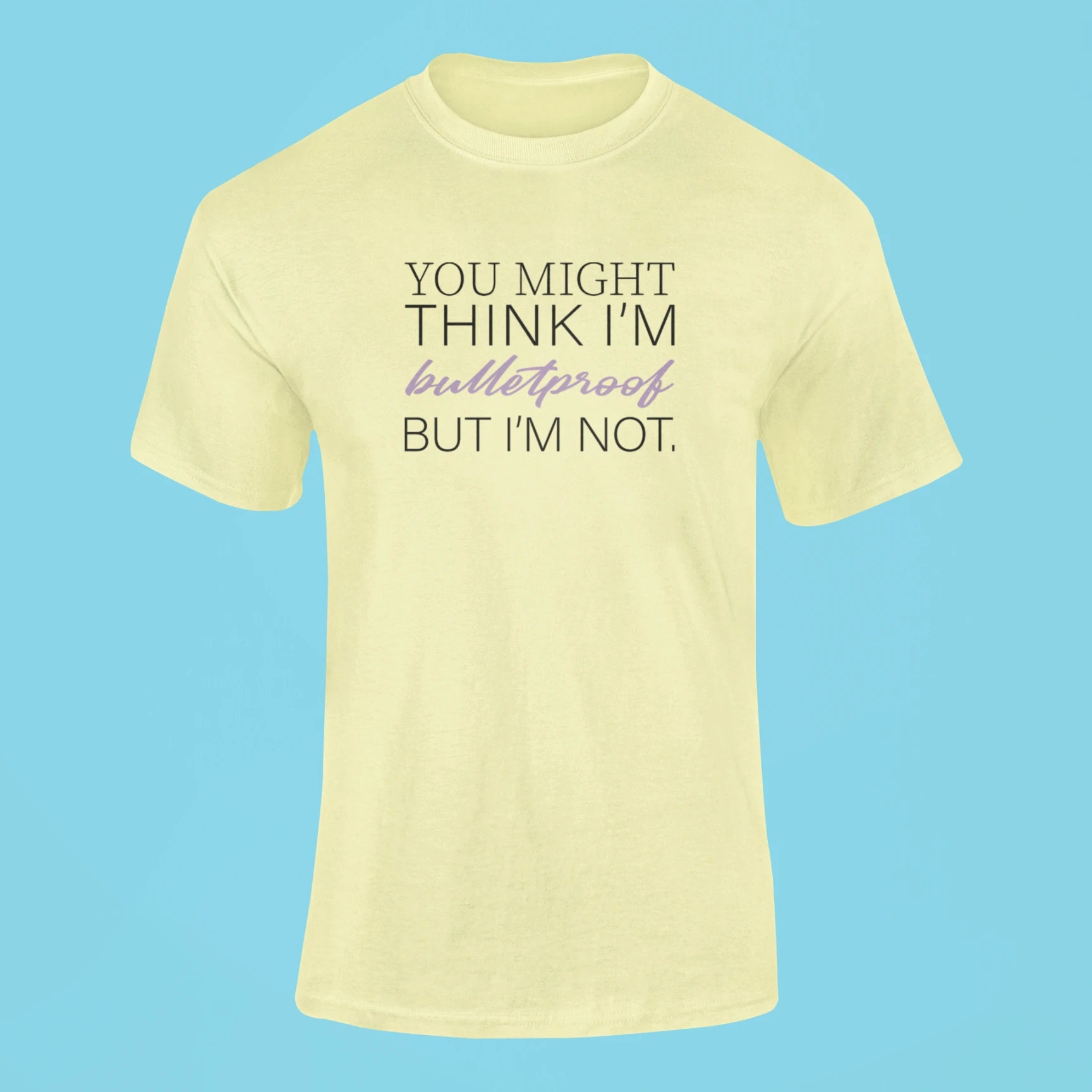you might think im bulletproof but im not t shirt butter yellow