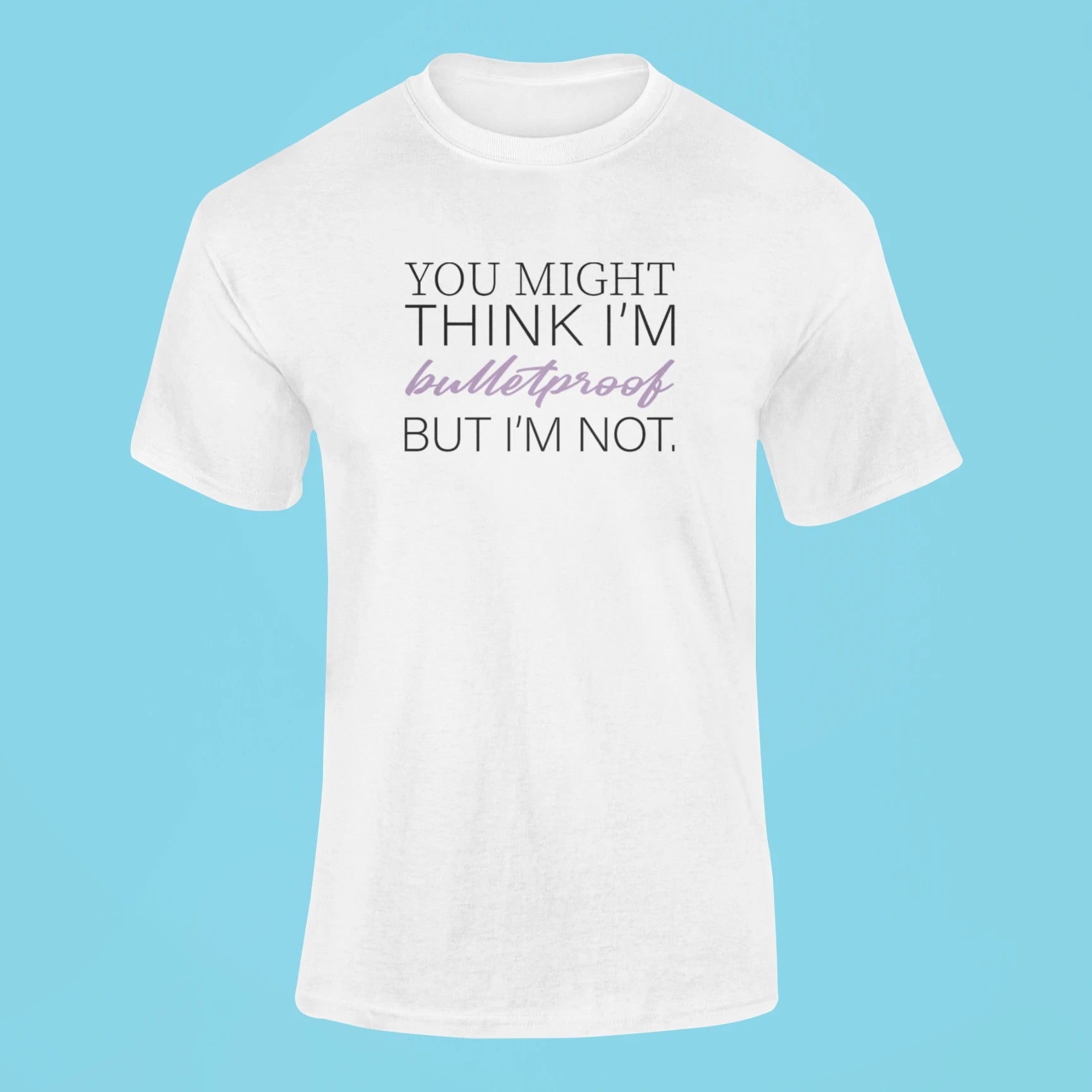 you might think im bulletproof but im not t shirt white