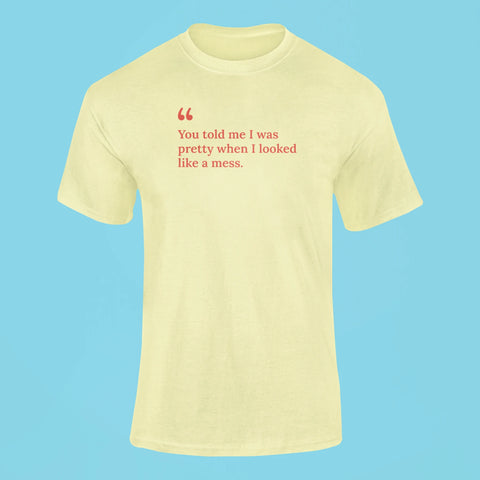 you told me i was pretty when i looked like a mess t shirt butter yellow
