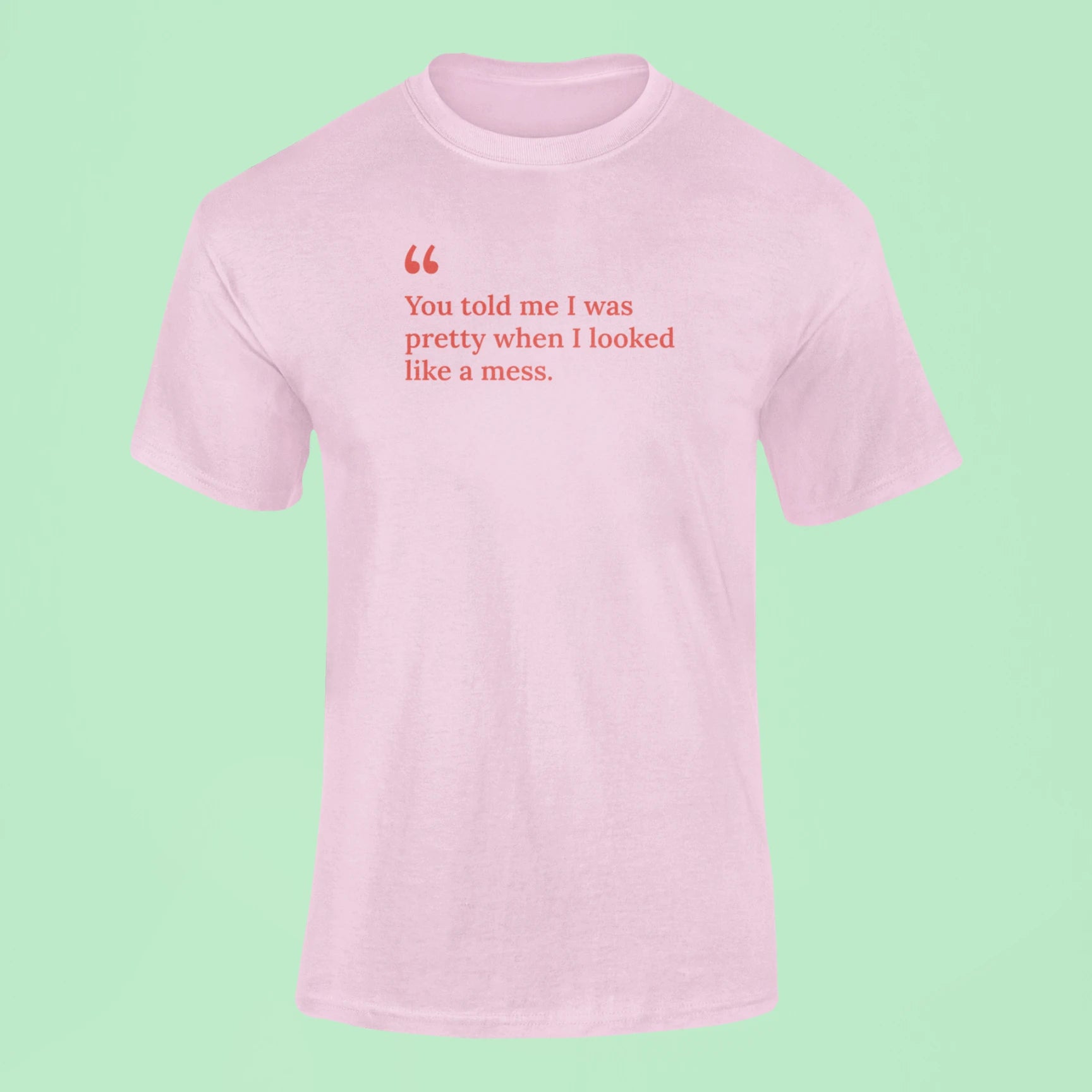 you told me i was pretty when i looked like a mess t shirt pink
