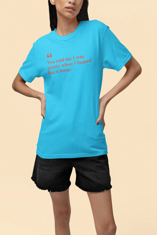 You told me I was pretty when I looked like a mess T-Shirt