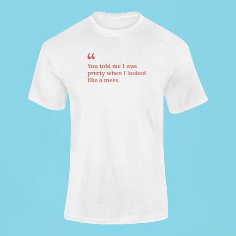 you told me i was pretty when i looked like a mess t shirt white